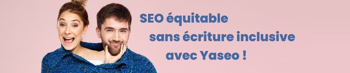 Yaseo, consultant SEO Brest, propose une écriture non inclusive sur vos site, mais qui reste équitable